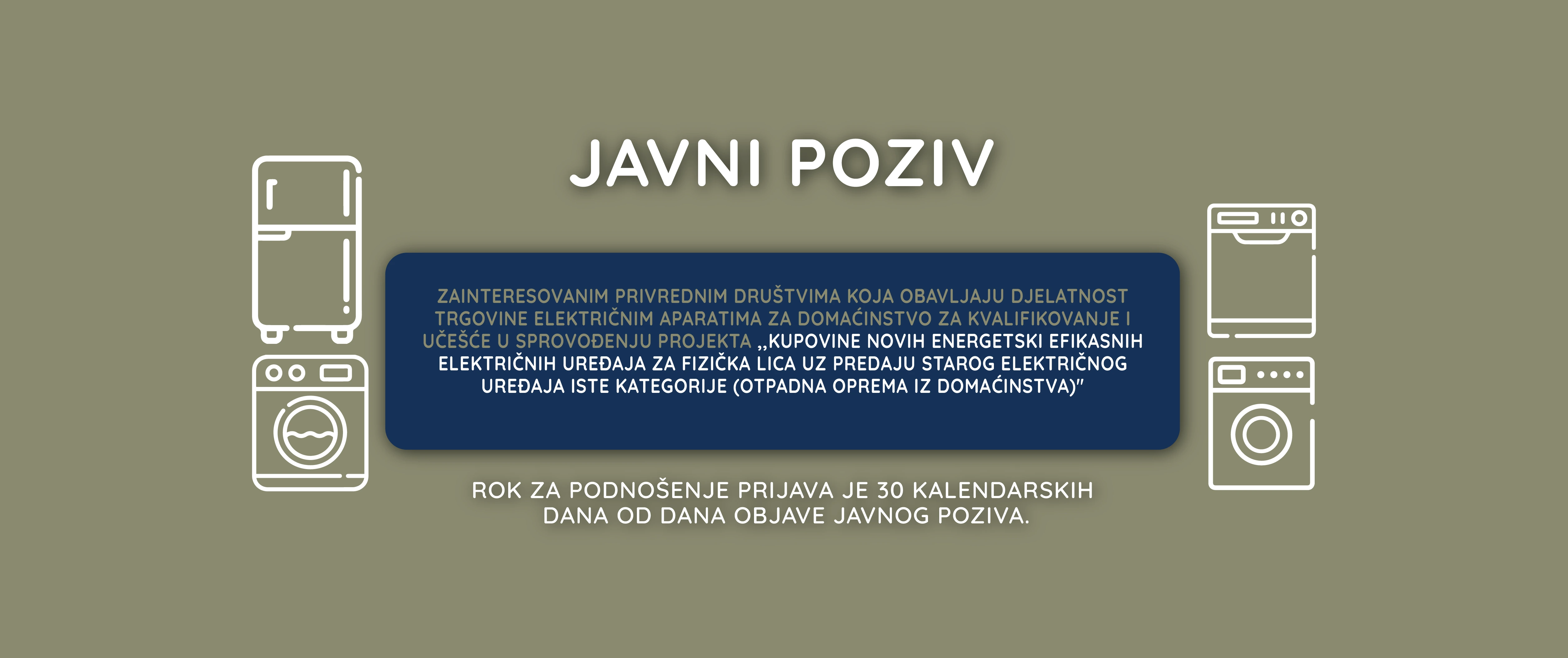 Javni poziv zainteresovanim privrednim društvima koja obavljaju djelatnost trgovine električnim uređajima za domaćinstvo za kvalifikovanje i učešće u sprovođenju projekta „kupovine novih energetski efikasnih električnih uređaja za fizička lica uz predaju starog električnog uređaja iste kategorije (otpadna oprema iz domaćinstva)“